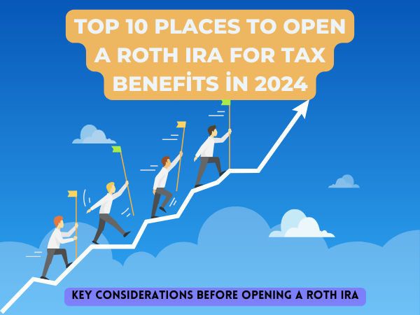 Top 10 Places to Open a Roth IRA for Tax Benefits in 2024