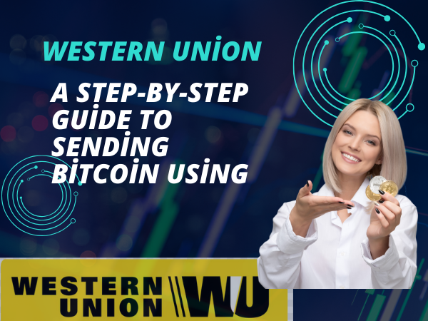 A Step-By-Step Guide To Sending Bitcoin Using Western Union
